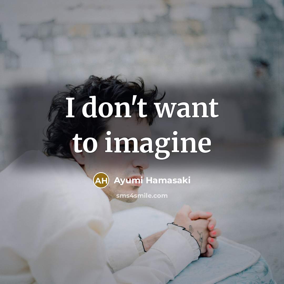 “I don't want to imagine…” quote by Ayumi Hamasaki