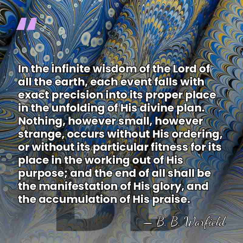 In the infinite wisdom of the Lord of all the earth, each&hellip; - B. B. Warfield