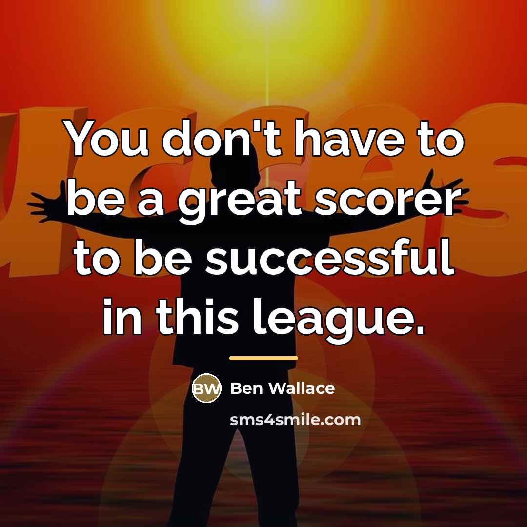 “You don't have to be a great scorer to be…” quote by Ben Wallace