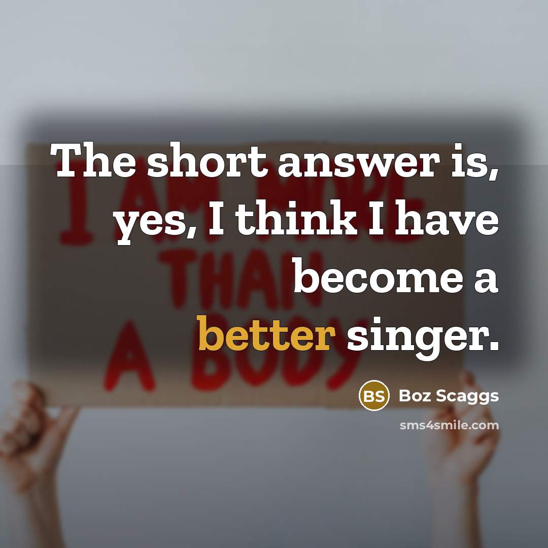“The short answer is, yes, I think I have become…” quote by Boz Scaggs