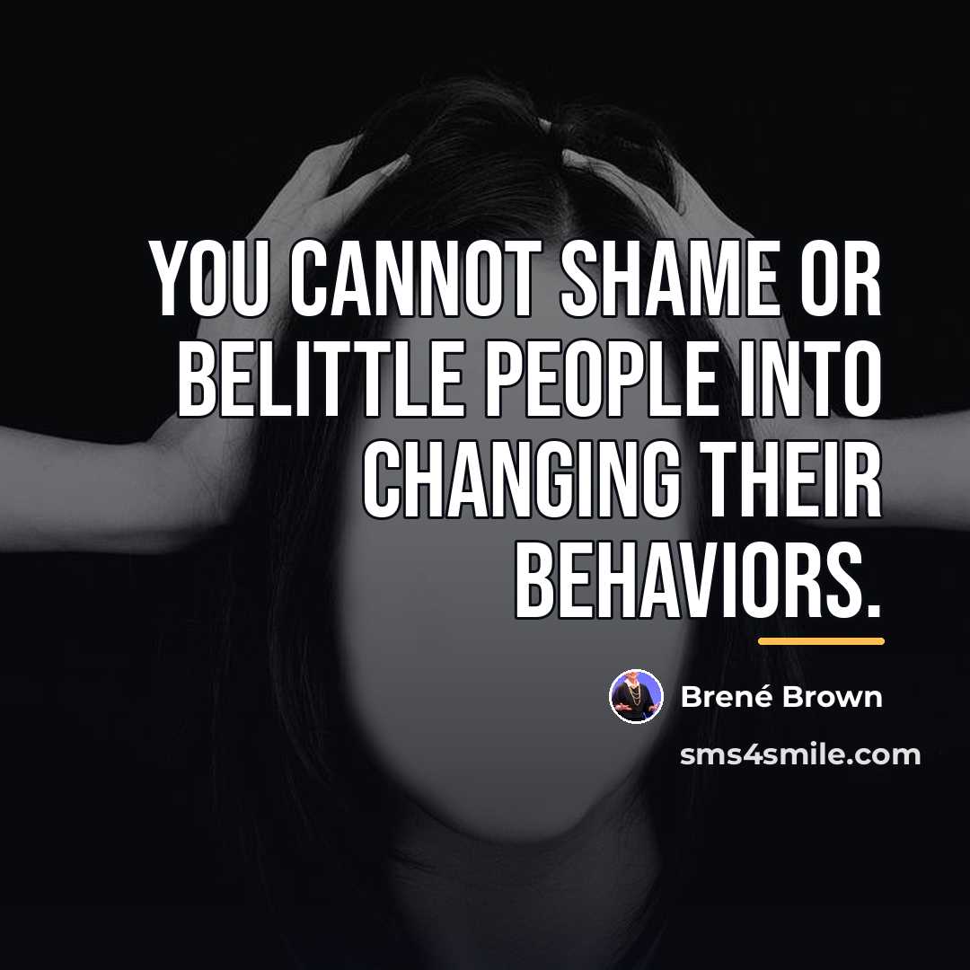 “You cannot shame or belittle people into changing their behaviors.…” quote by Brené Brown