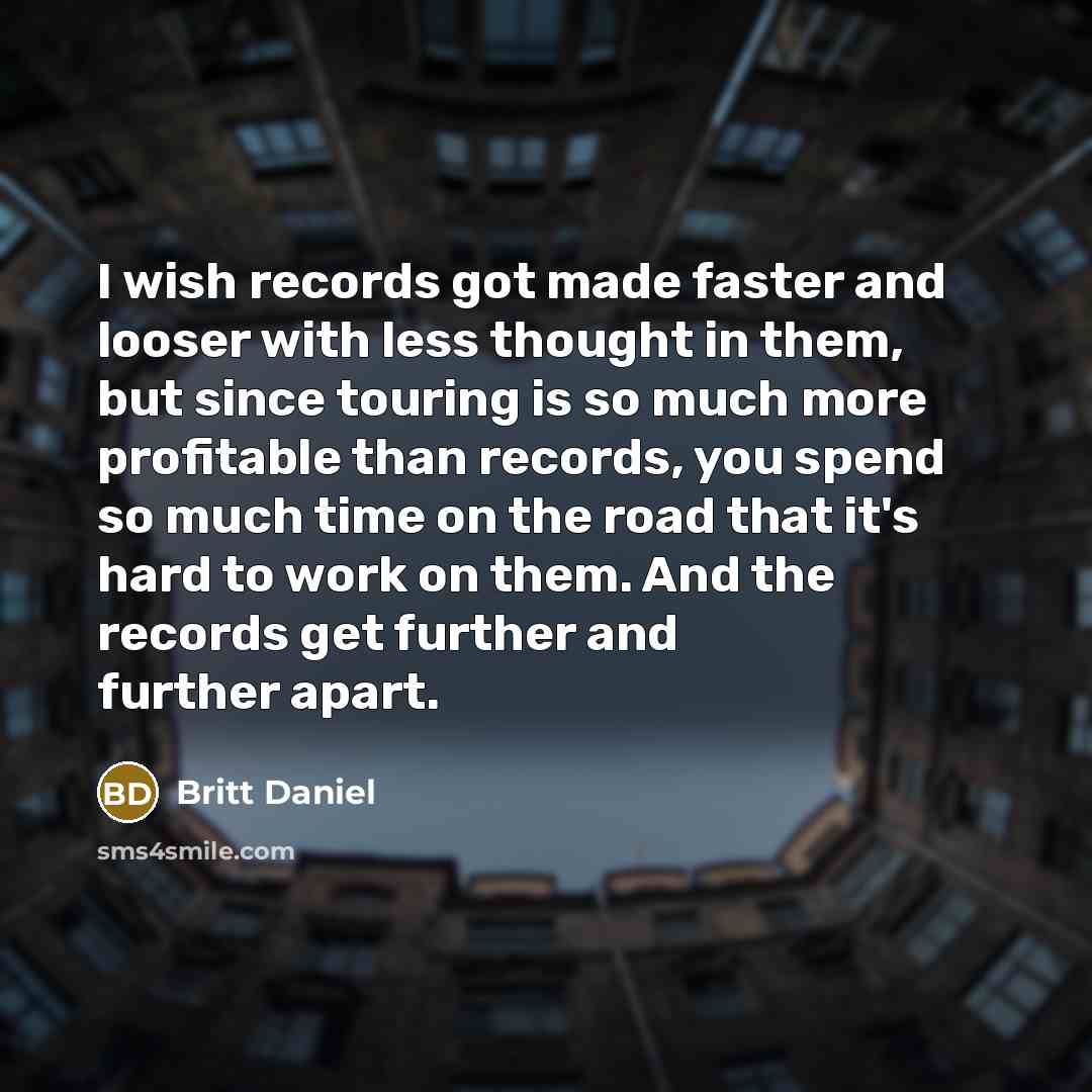 “I wish records got made faster and looser with less…” quote by Britt Daniel