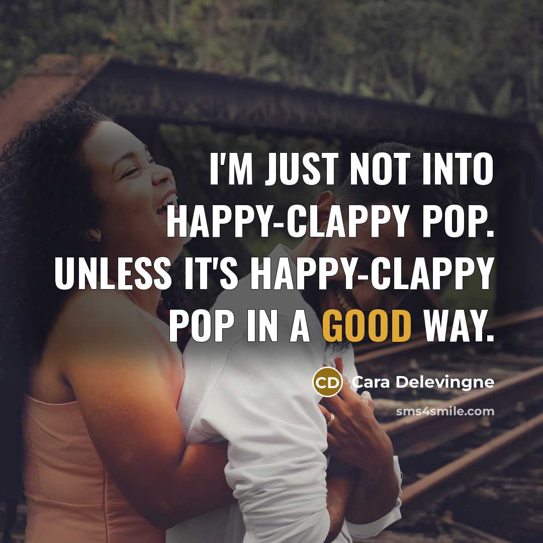 “I'm just not into happy-clappy pop. Unless it's happy-clappy pop…” quote by Cara Delevingne