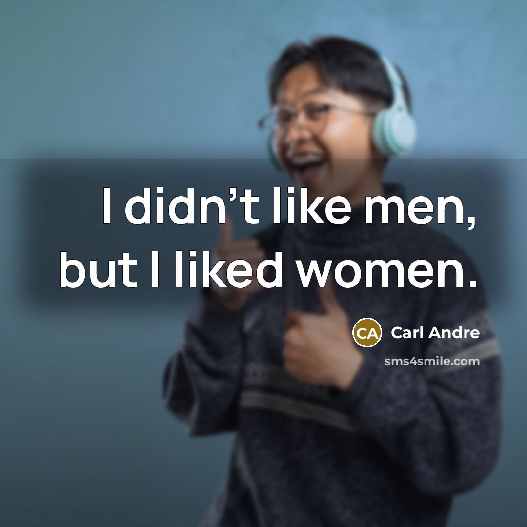 “I didn't like men, but I liked women.” quote by Carl Andre