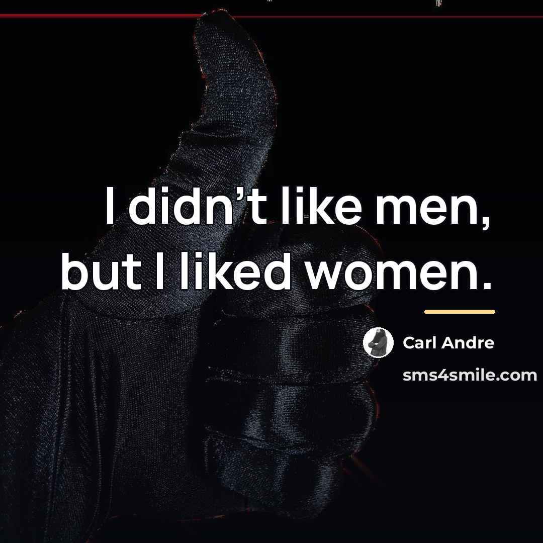 “I didn't like men, but I liked women.…” quote by Carl Andre