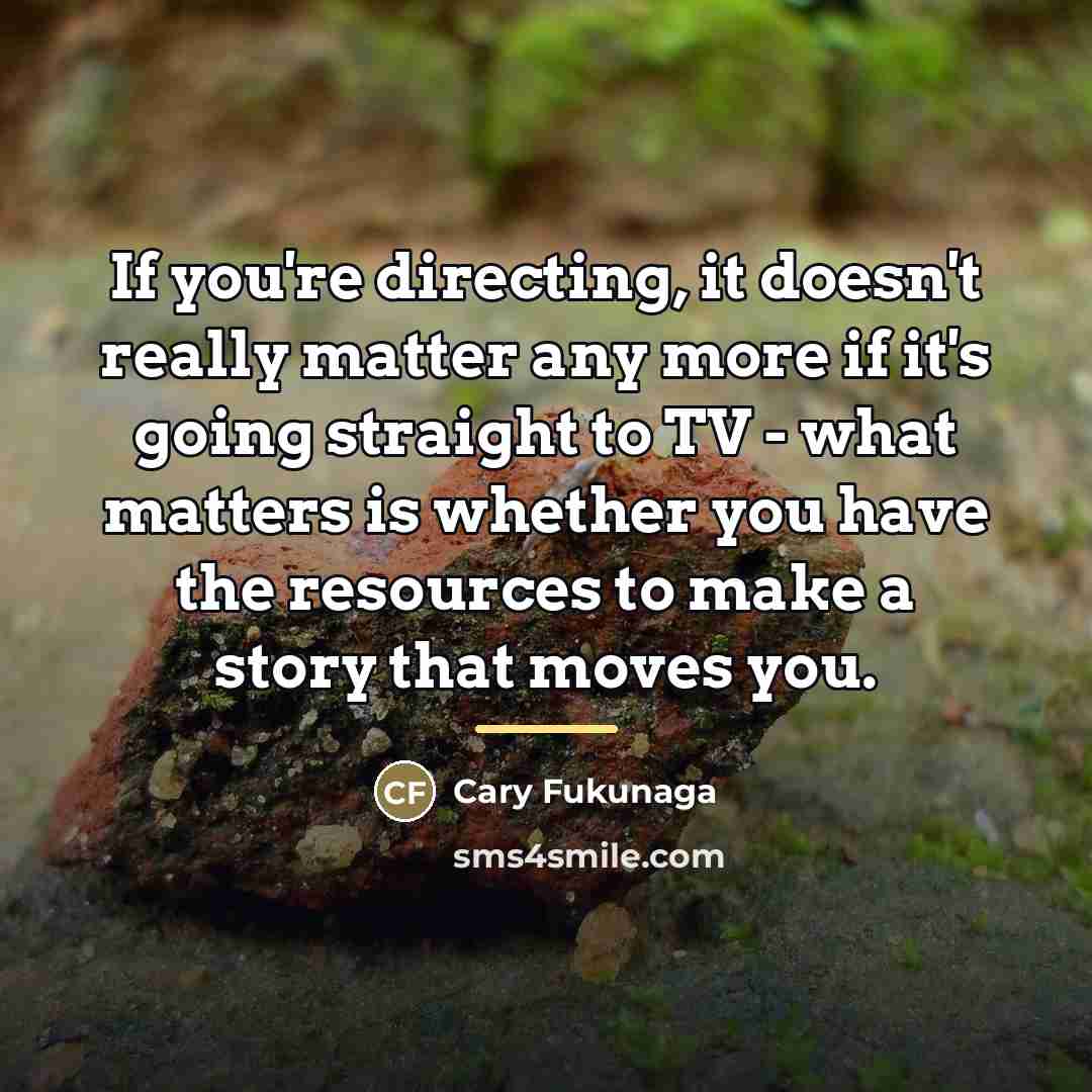 “If you're directing, it doesn't really matter any more if…” quote by Cary Fukunaga