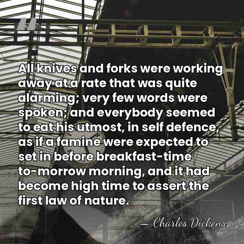 All knives and forks were working away at a rate that was&hellip; - Charles Dickens