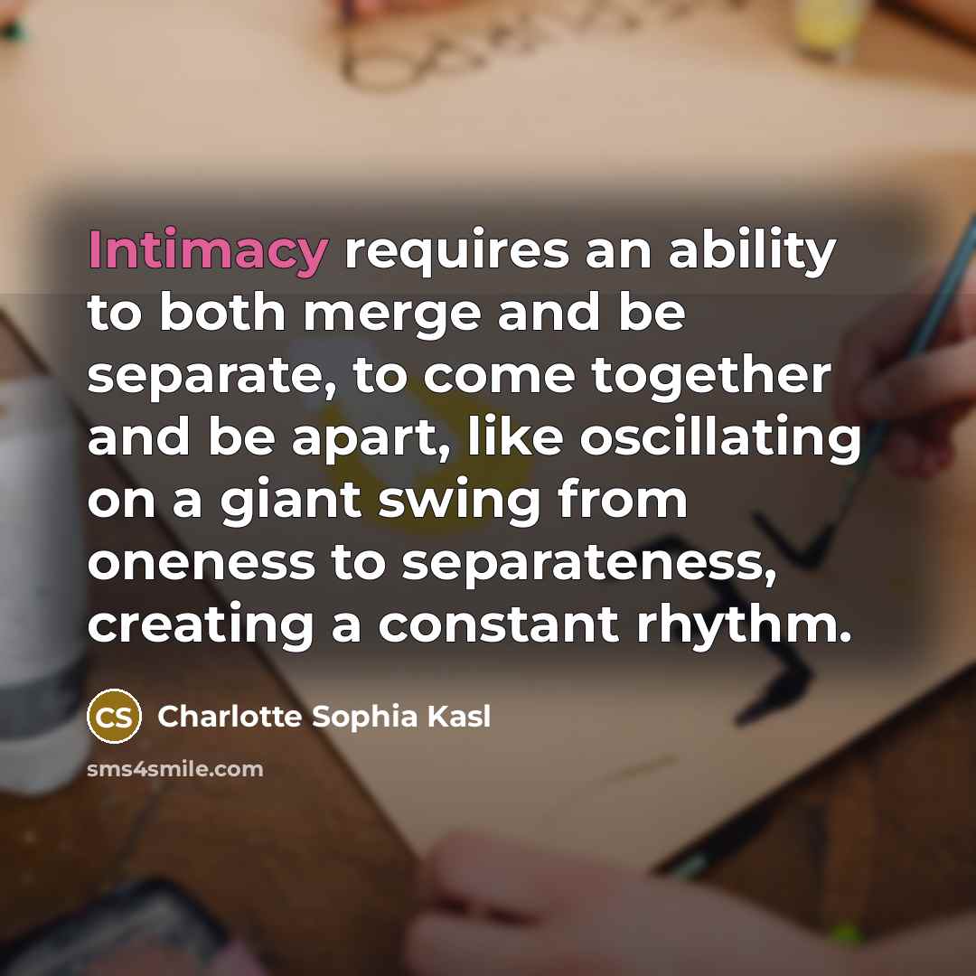 “Intimacy requires an ability to both merge and be separate,…” quote by Charlotte Sophia Kasl