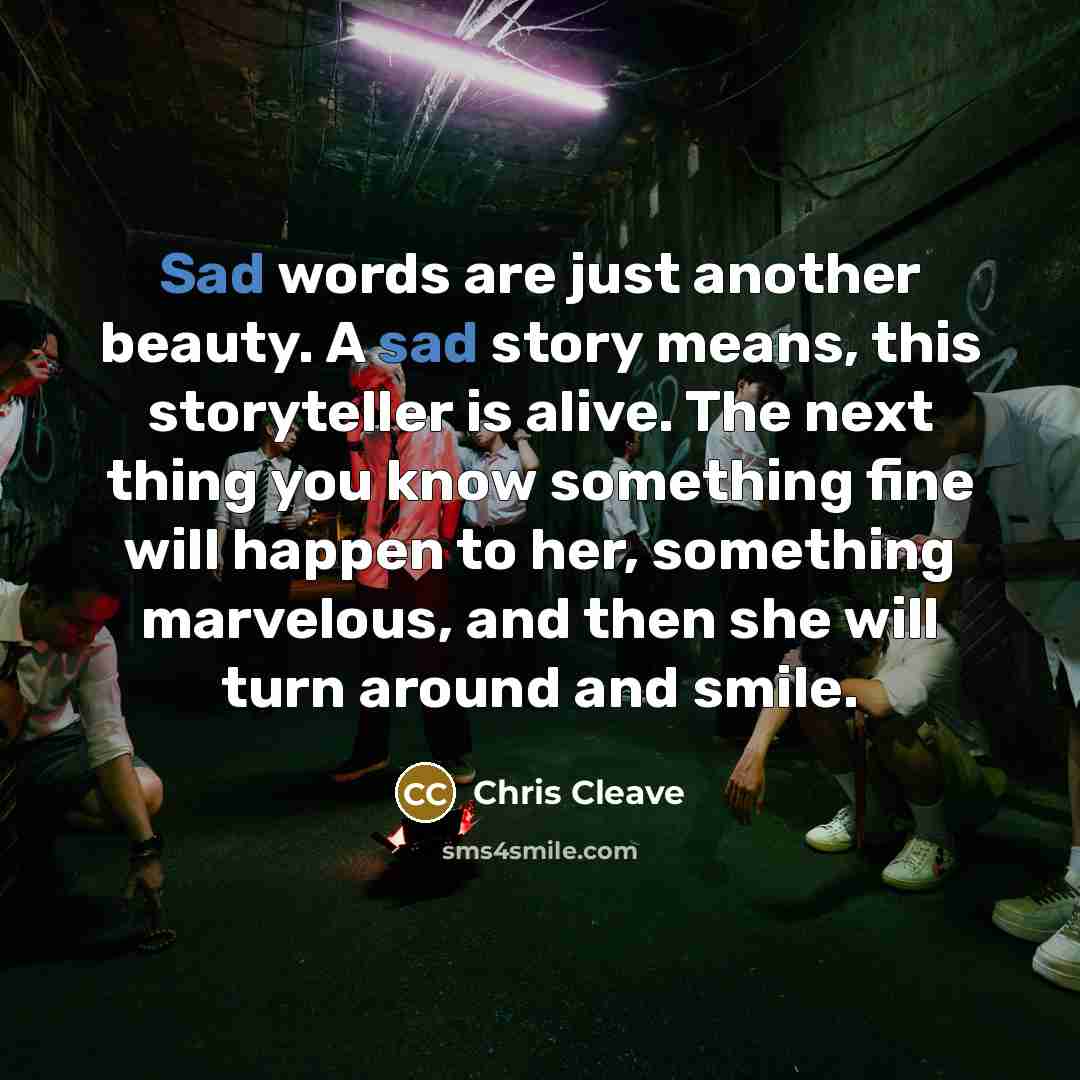 “Sad words are just another beauty. A sad story means,…” quote by Chris Cleave