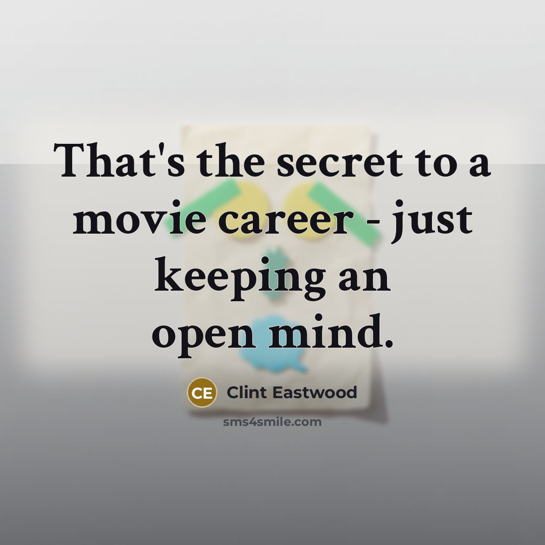 “That's the secret to a movie career - just keeping…” quote by Clint Eastwood