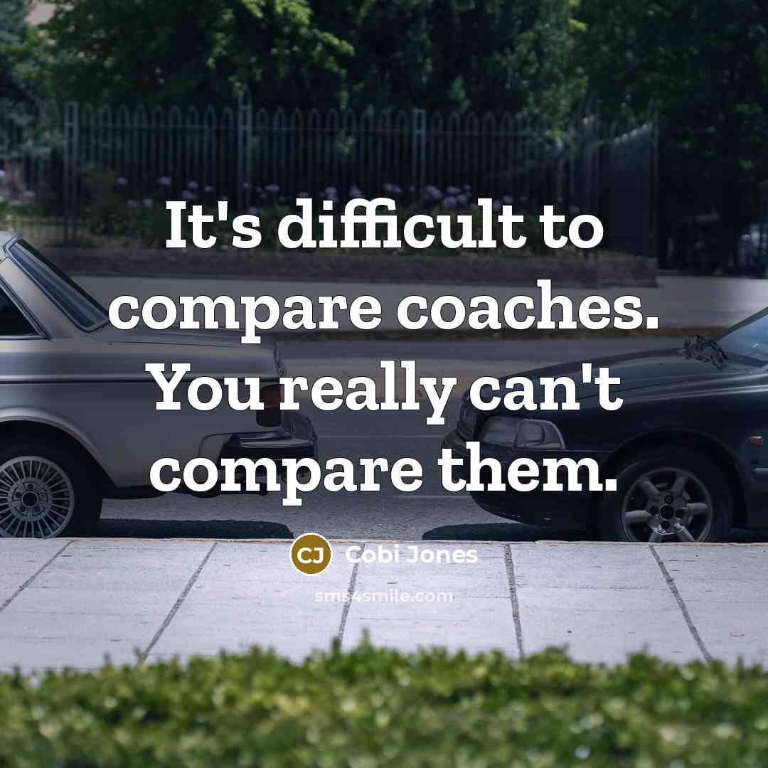 “It's difficult to compare coaches. You really can't compare them.…” quote by Cobi Jones