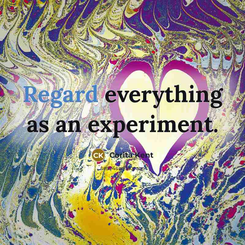 “Regard everything as an experiment.” quote by Corita Kent