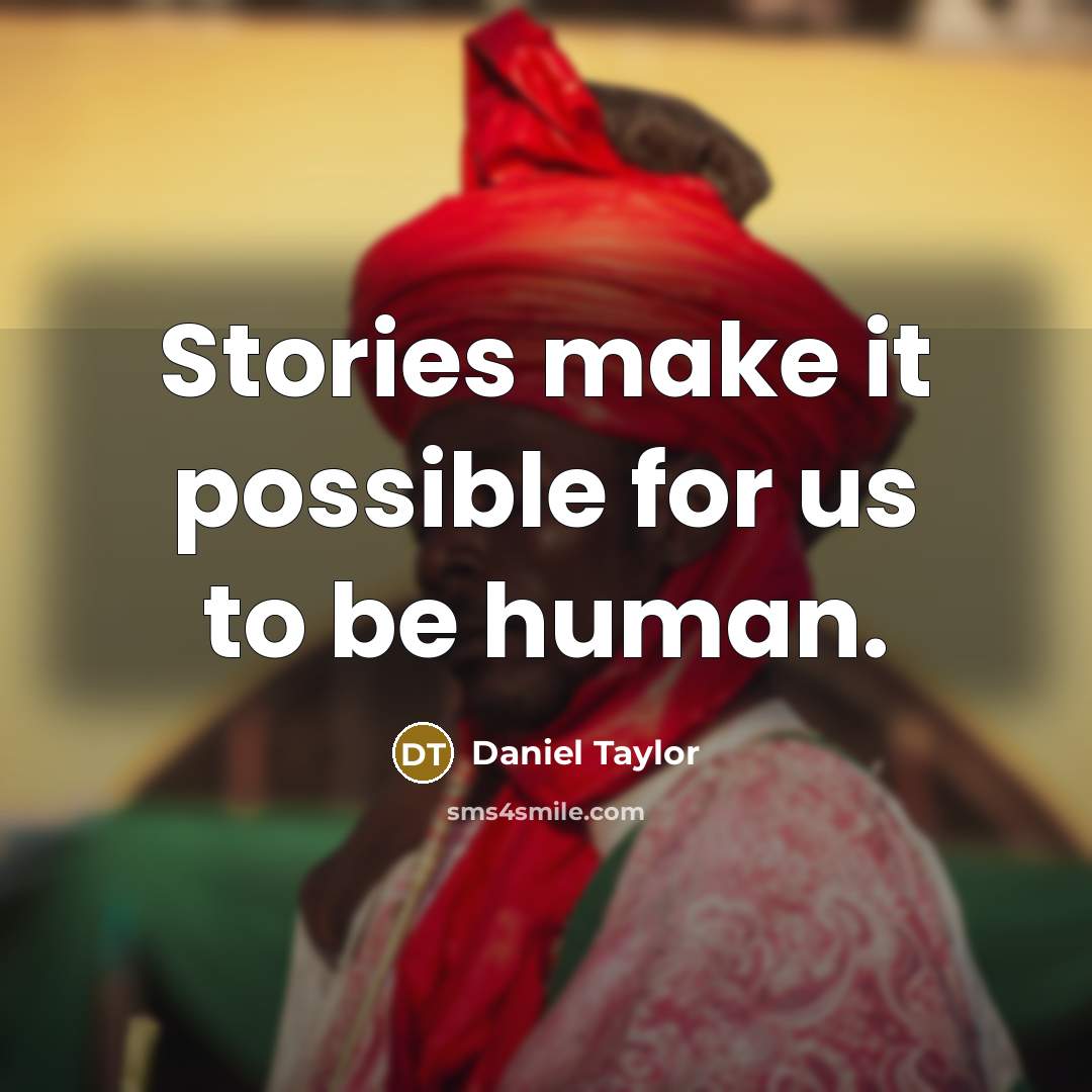 “Stories make it possible for us to be human.” quote by Daniel Taylor