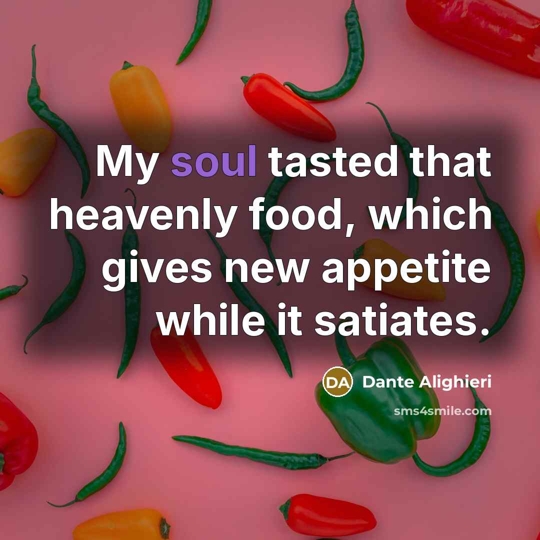 “My soul tasted that heavenly food, which gives new appetite…” quote by Dante Alighieri