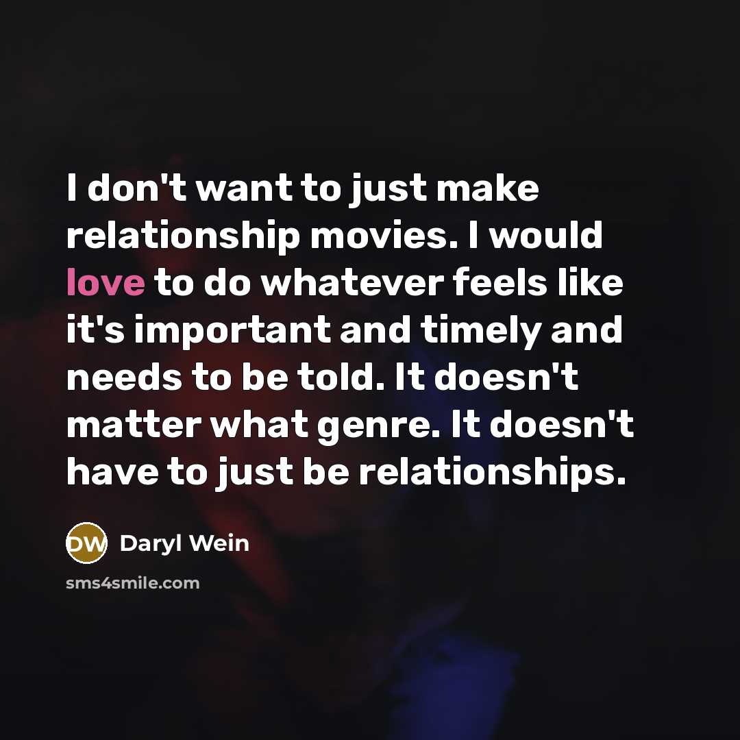 “I don't want to just make relationship movies. I would…” quote by Daryl Wein