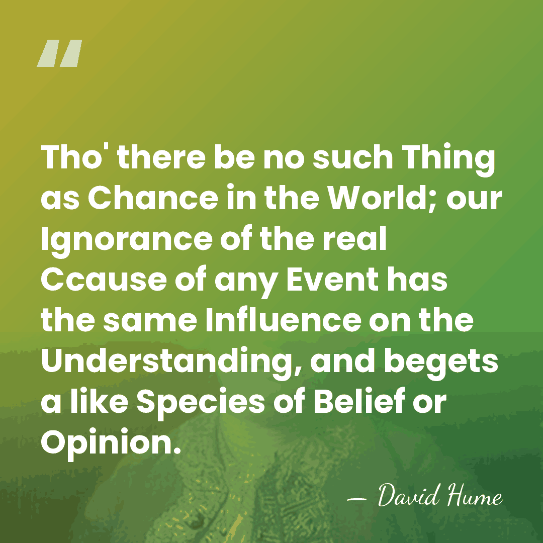 Tho' there be no such Thing as Chance in the World; our&hellip; - David Hume
