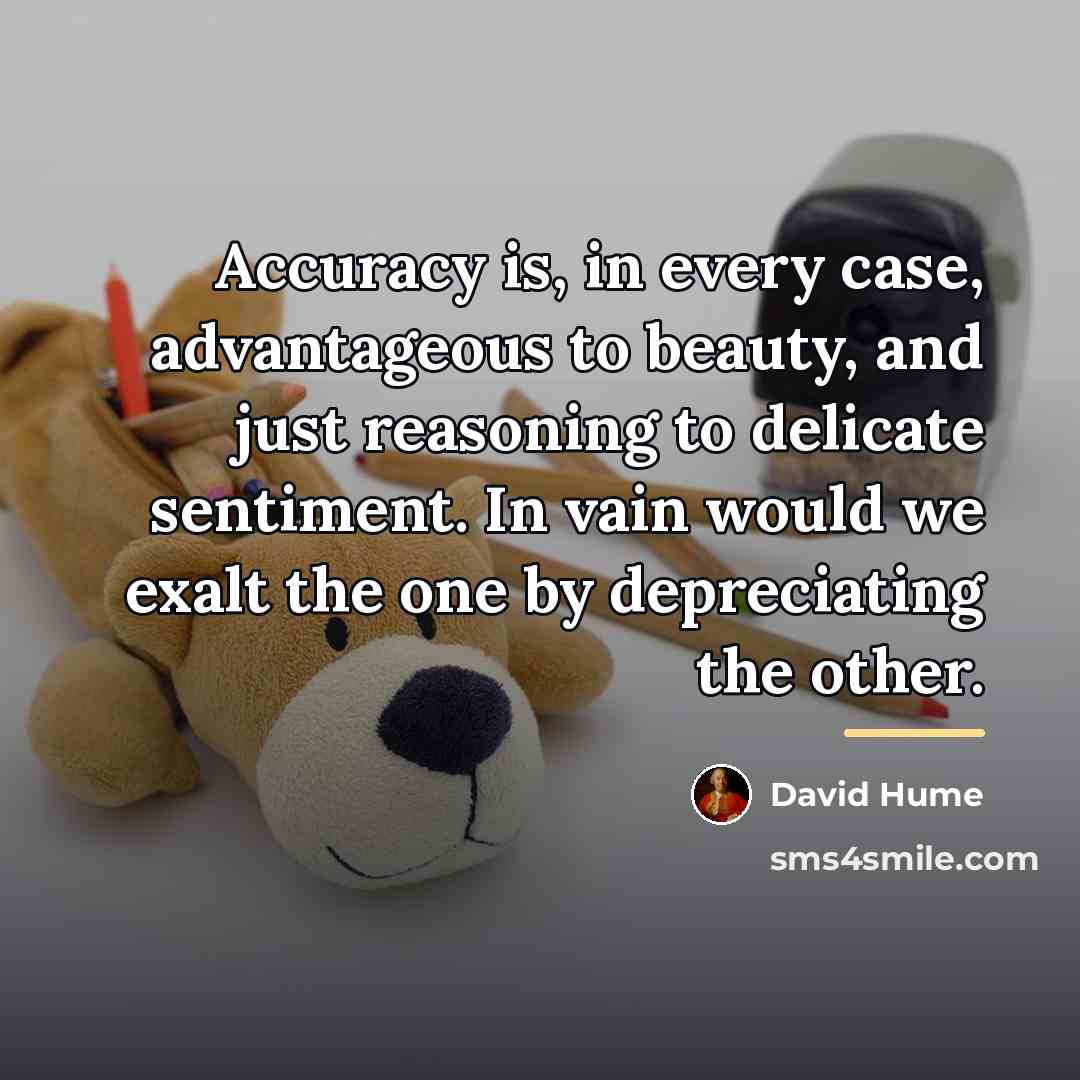“Accuracy is, in every case, advantageous to beauty, and just…” quote by David Hume