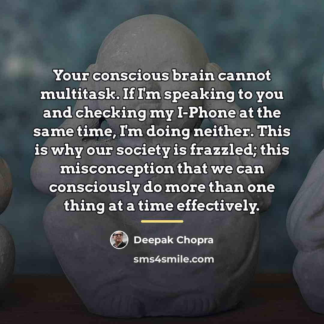 “Your conscious brain cannot multitask. If I'm speaking to you…” quote by Deepak Chopra
