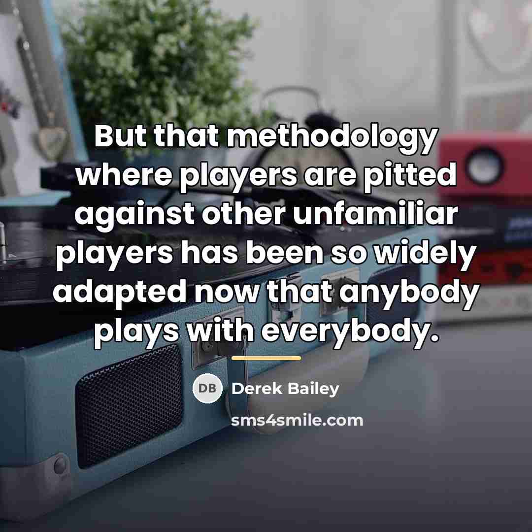“But that methodology where players are pitted against other unfamiliar…” quote by Derek Bailey