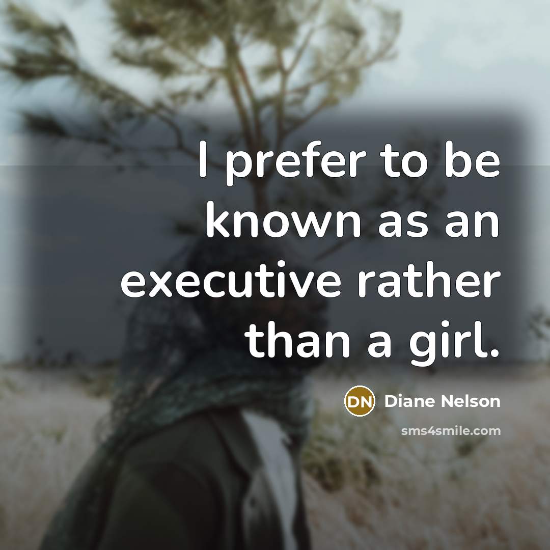 “I prefer to be known as an executive rather than…” quote by Diane Nelson