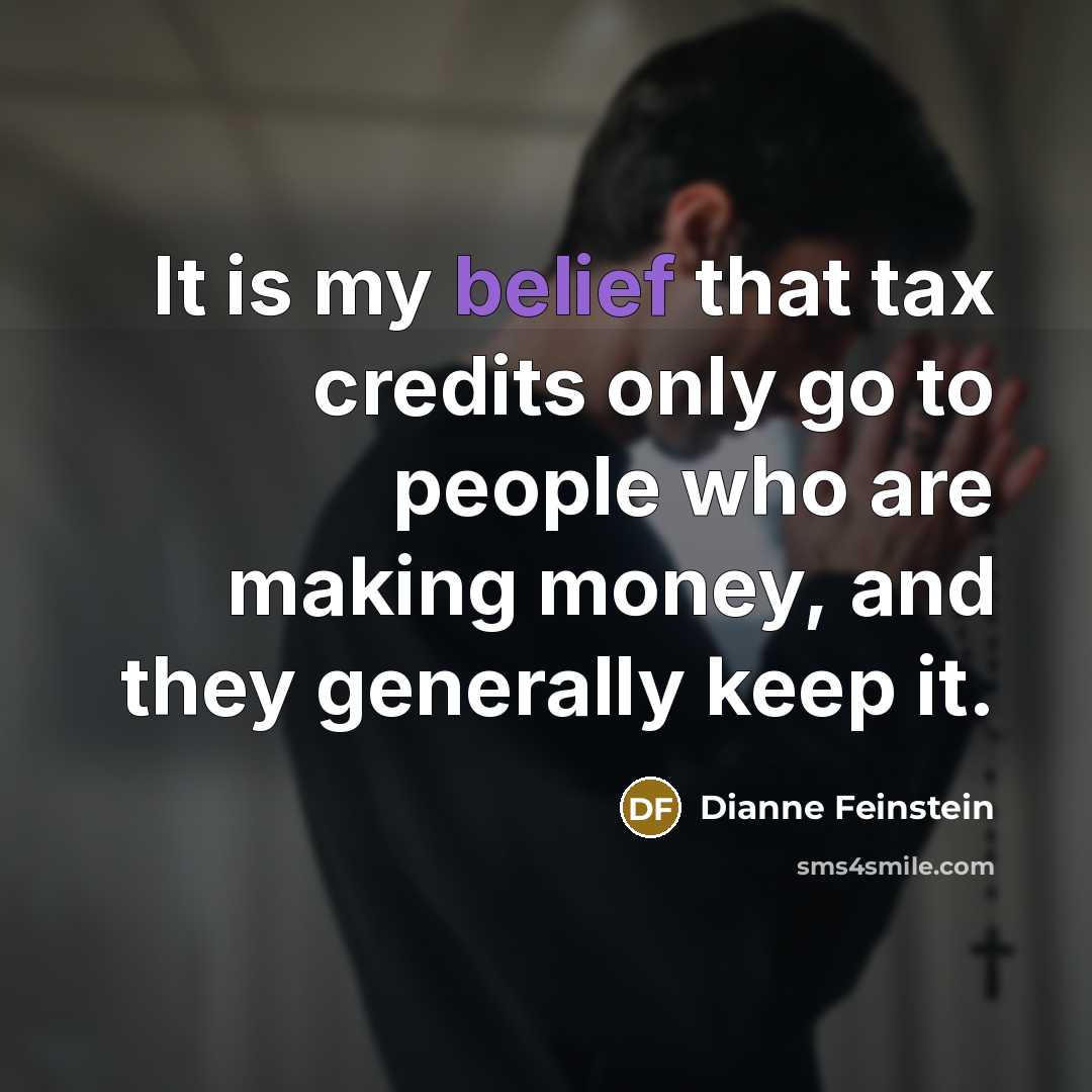 “It is my belief that tax credits only go to…” quote by Dianne Feinstein