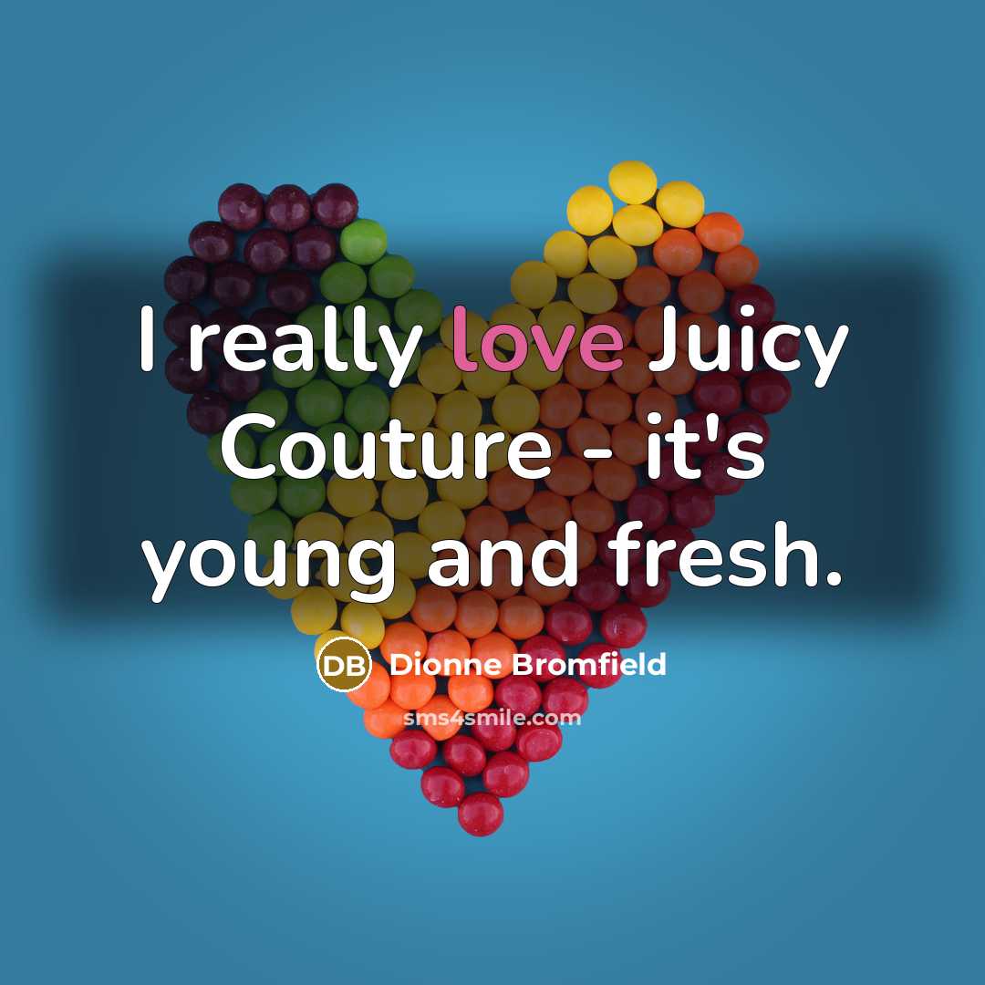 “I really love Juicy Couture - it's young and fresh.…” quote by Dionne Bromfield