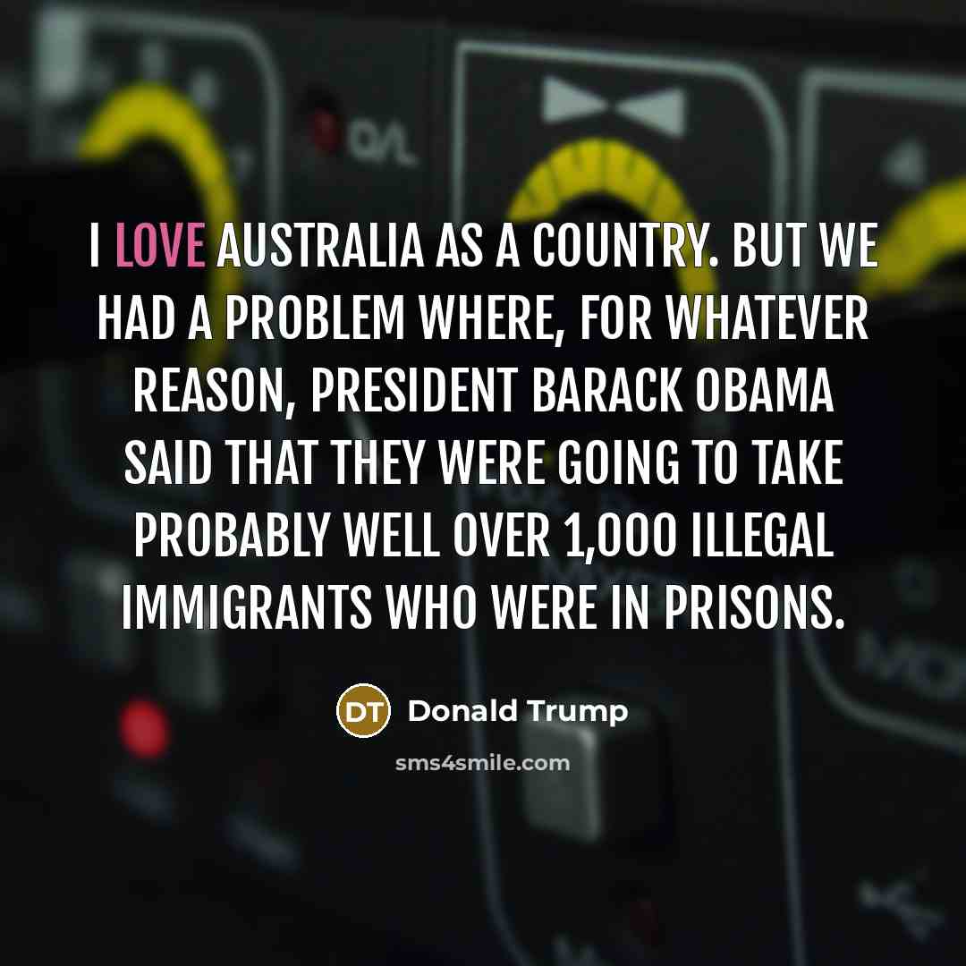 “I love Australia as a country. But we had a…” quote by Donald Trump