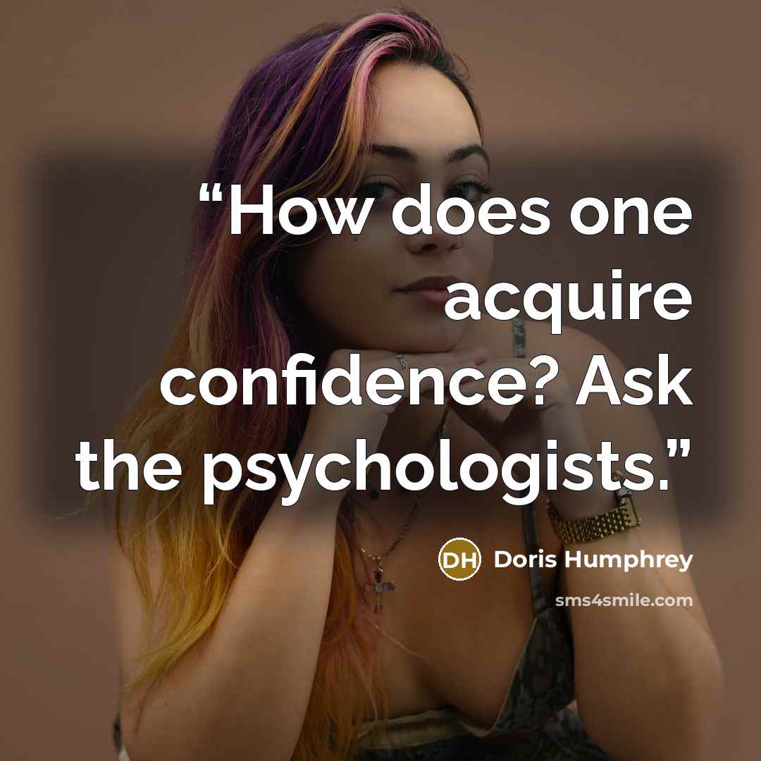 “How does one acquire confidence? Ask the psychologists.” quote by Doris Humphrey