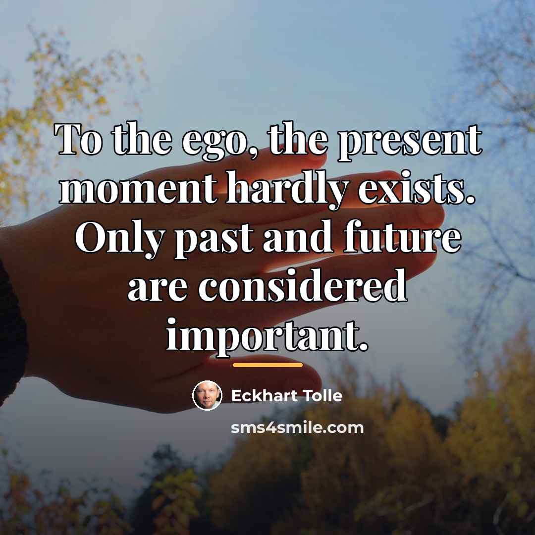 “To the ego, the present moment hardly exists. Only past…” quote by Eckhart Tolle