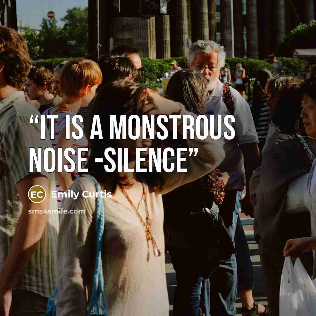 “It is a monstrous noise -silence” quote by Emily Curtis