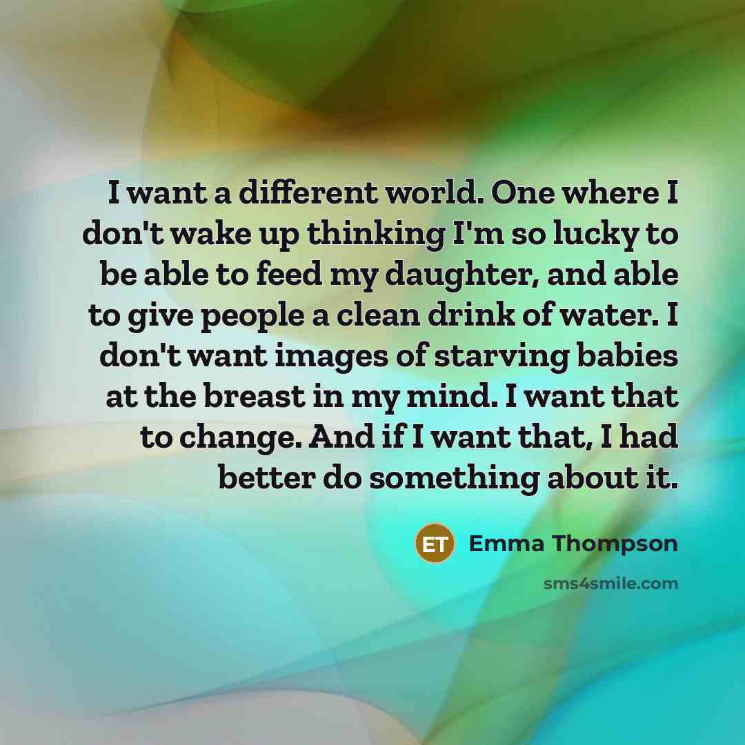 “I want a different world. One where I don't wake…” quote by Emma Thompson