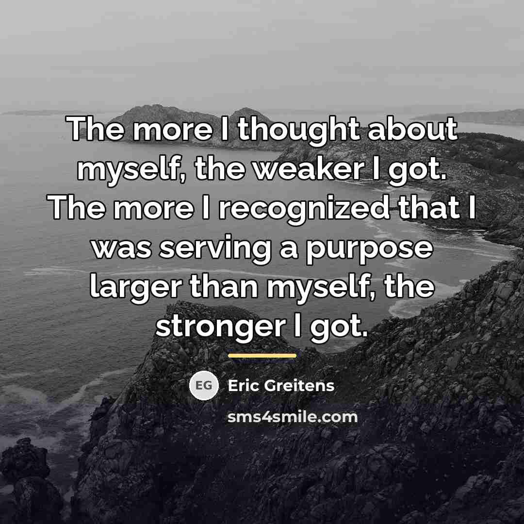 “The more I thought about myself, the weaker I got.…” quote by Eric Greitens