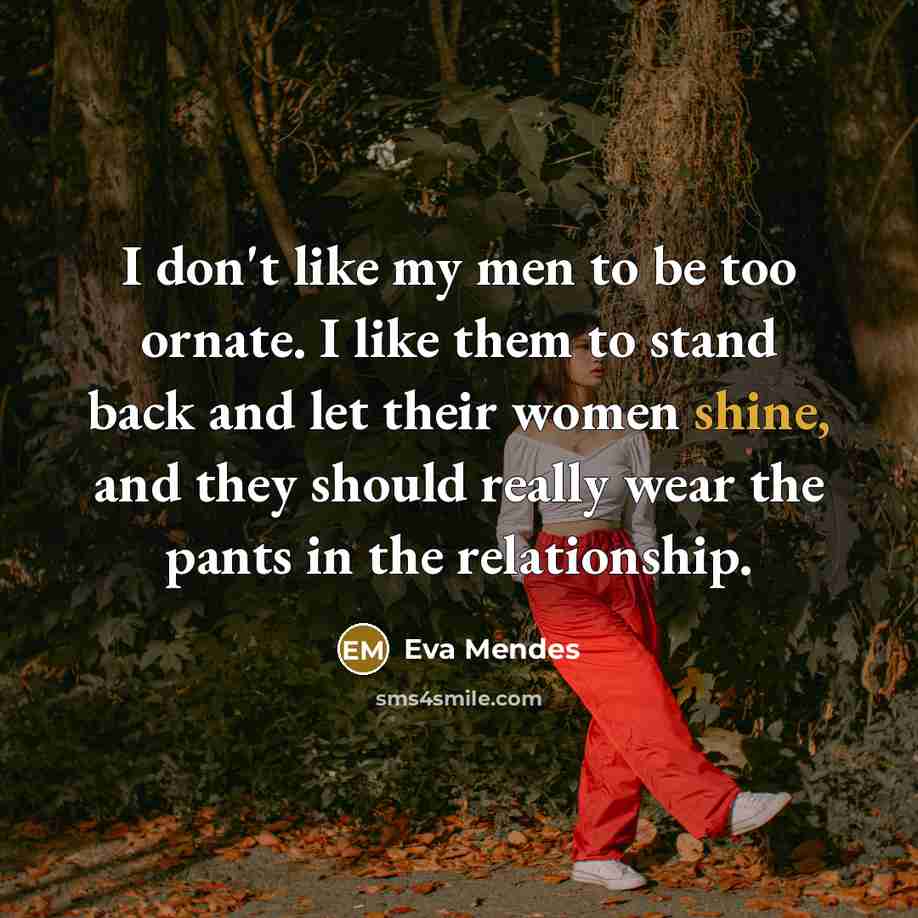 “I don't like my men to be too ornate. I…” quote by Eva Mendes