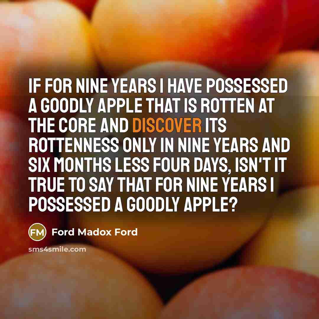 “If for nine years I have possessed a goodly apple…” quote by Ford Madox Ford