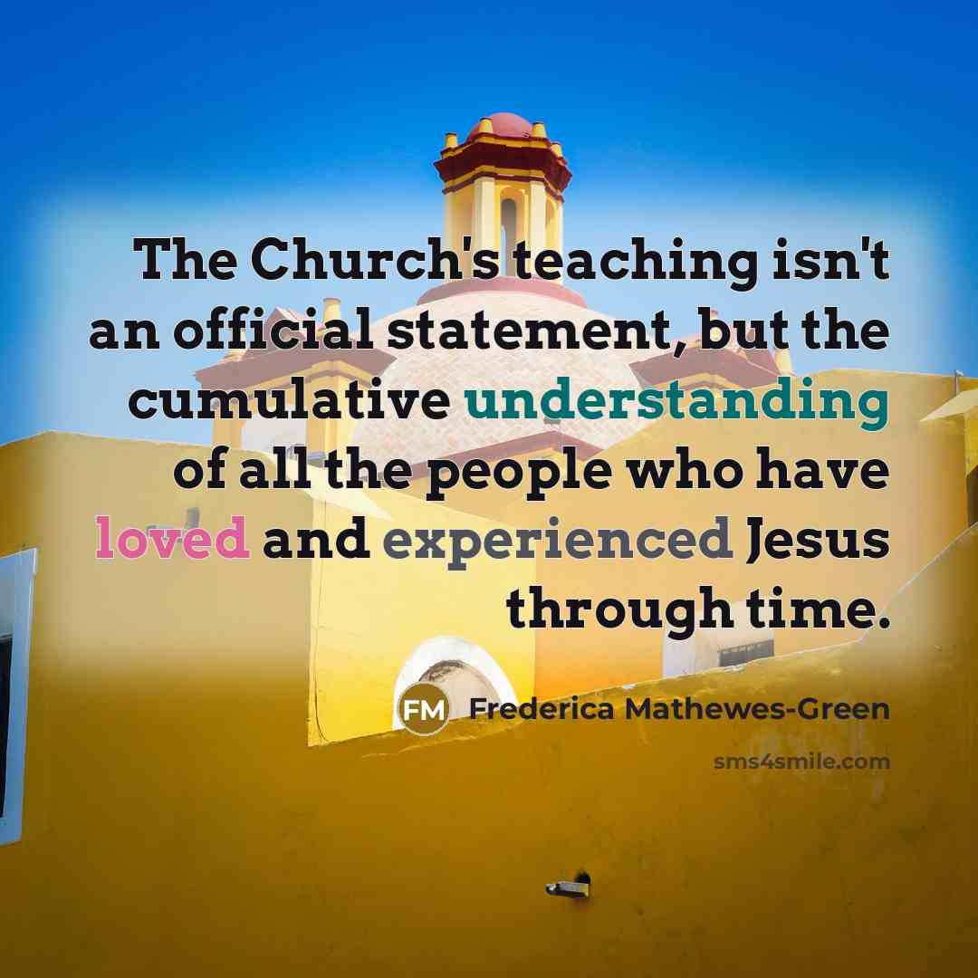 “The Church's teaching isn't an official statement, but the cumulative…” quote by Frederica Mathewes-Green