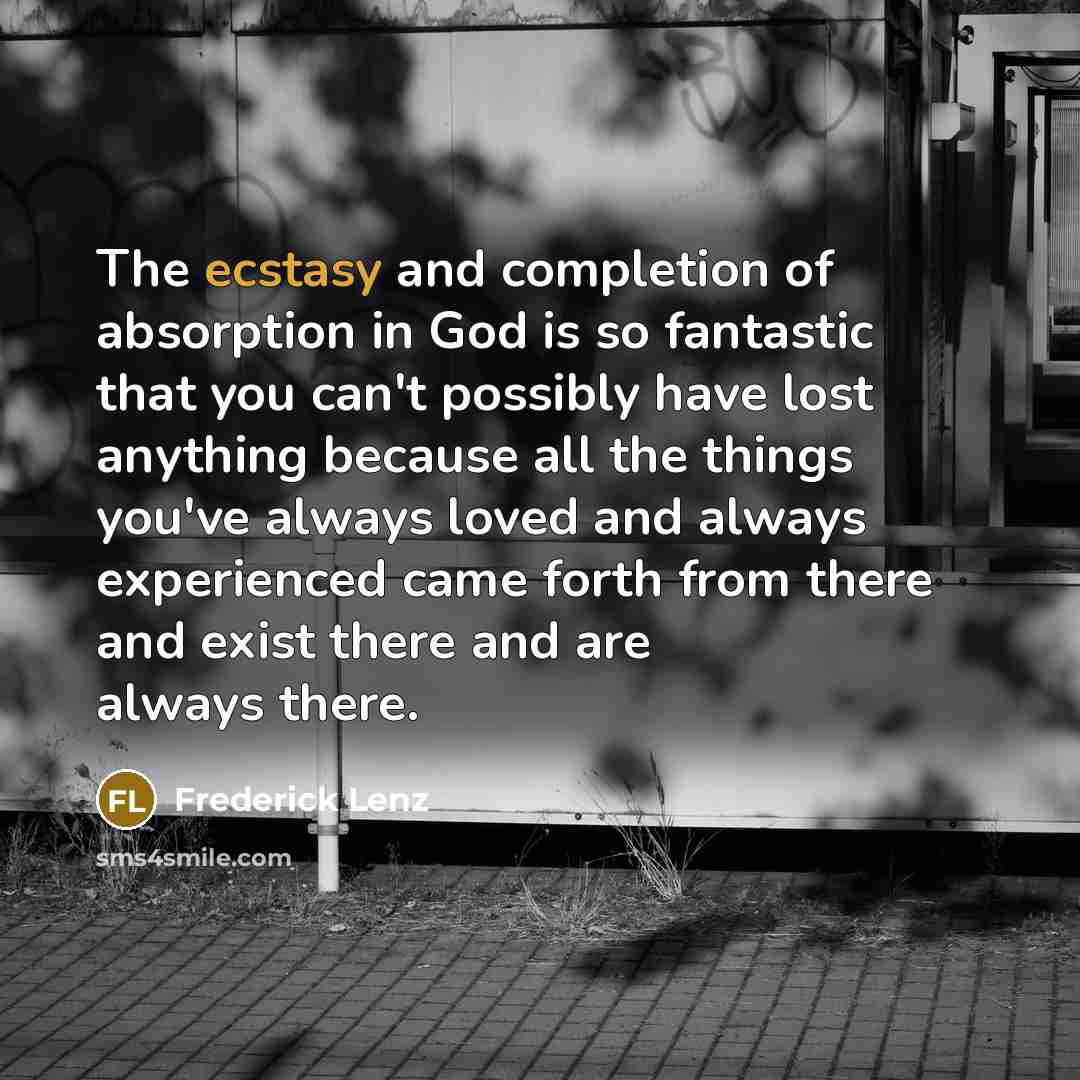 “The ecstasy and completion of absorption in God is so…” quote by Frederick Lenz