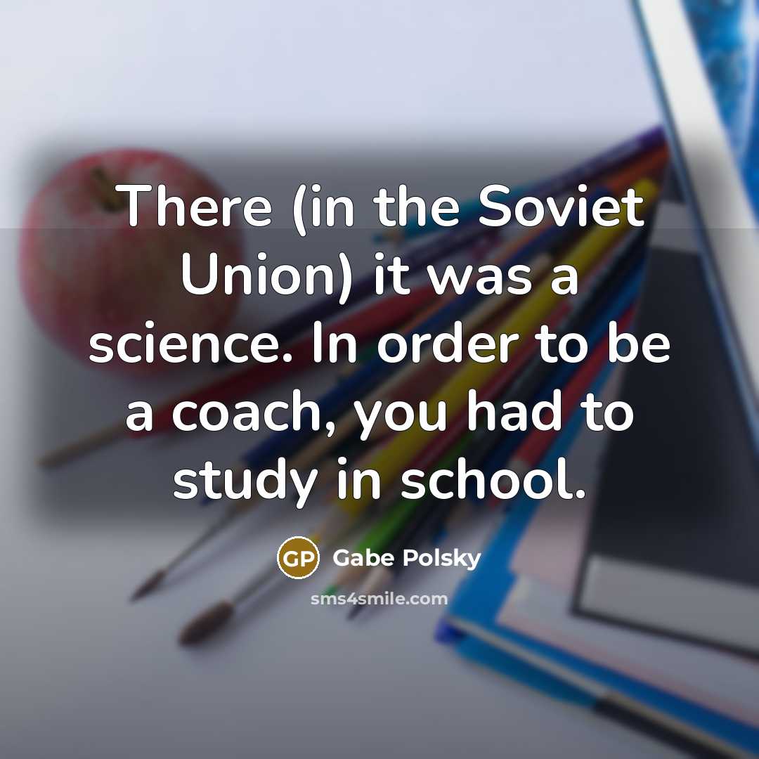 “There (in the Soviet Union) it was a science. In…” quote by Gabe Polsky