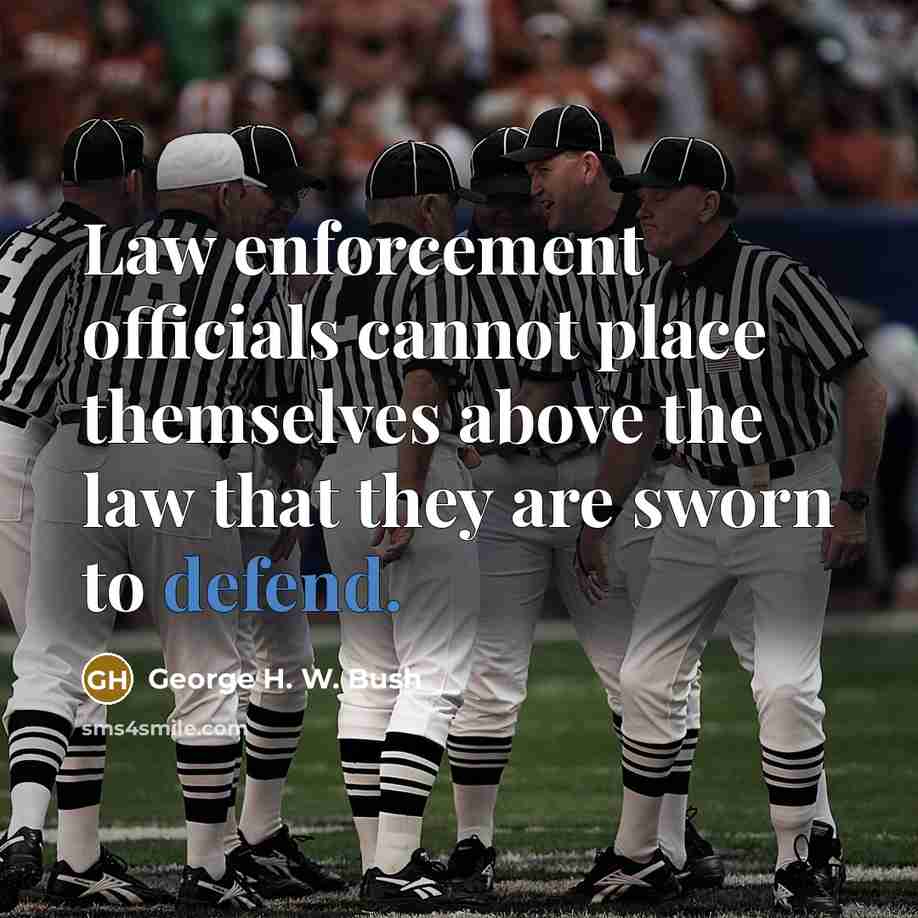 “Law enforcement officials cannot place themselves above the law that…” quote by George H. W. Bush