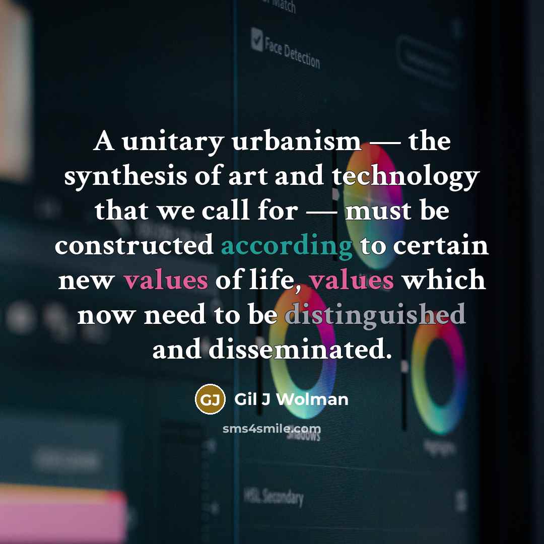 “A unitary urbanism — the synthesis of art and technology…” quote by Gil J Wolman