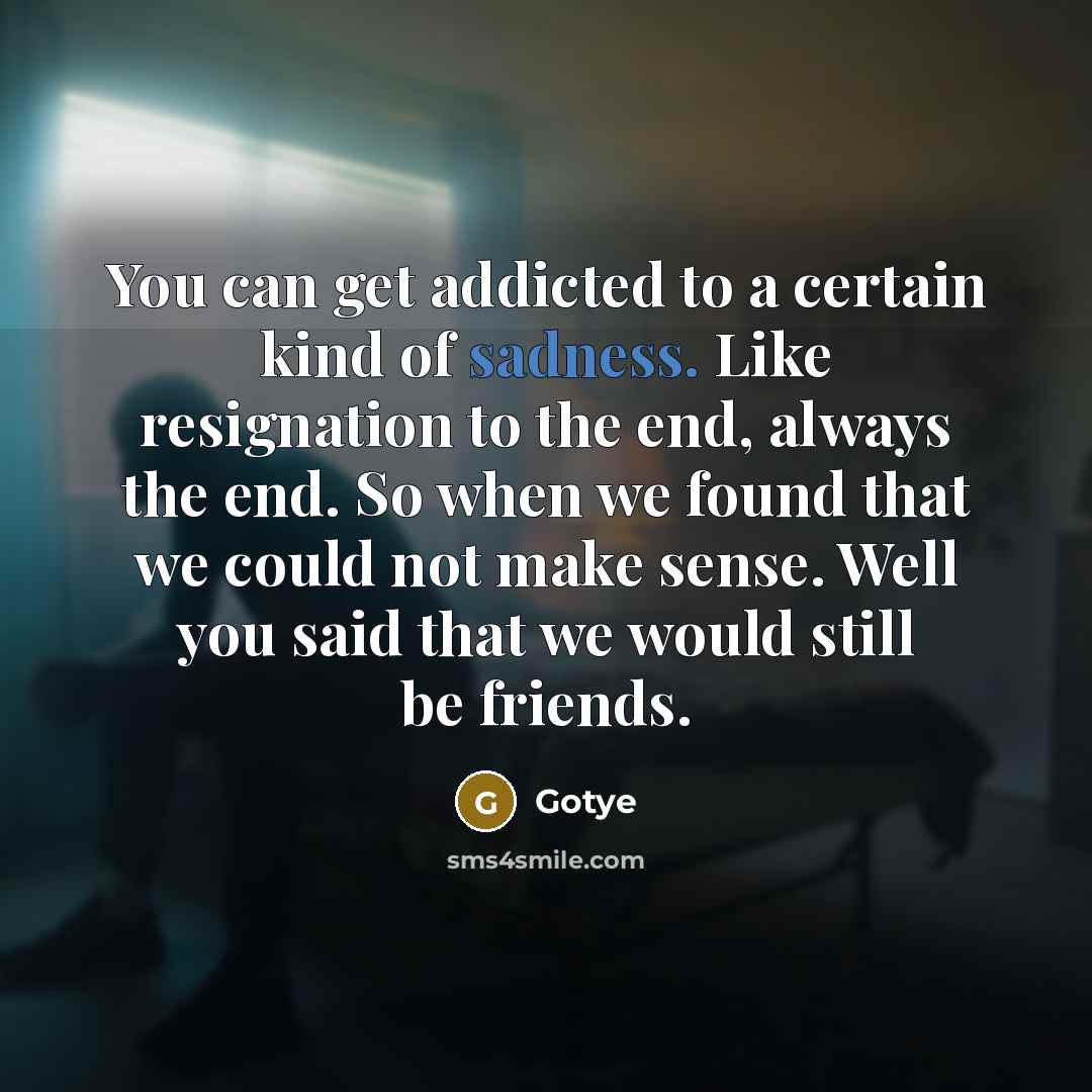 “You can get addicted to a certain kind of sadness.…” quote by Gotye