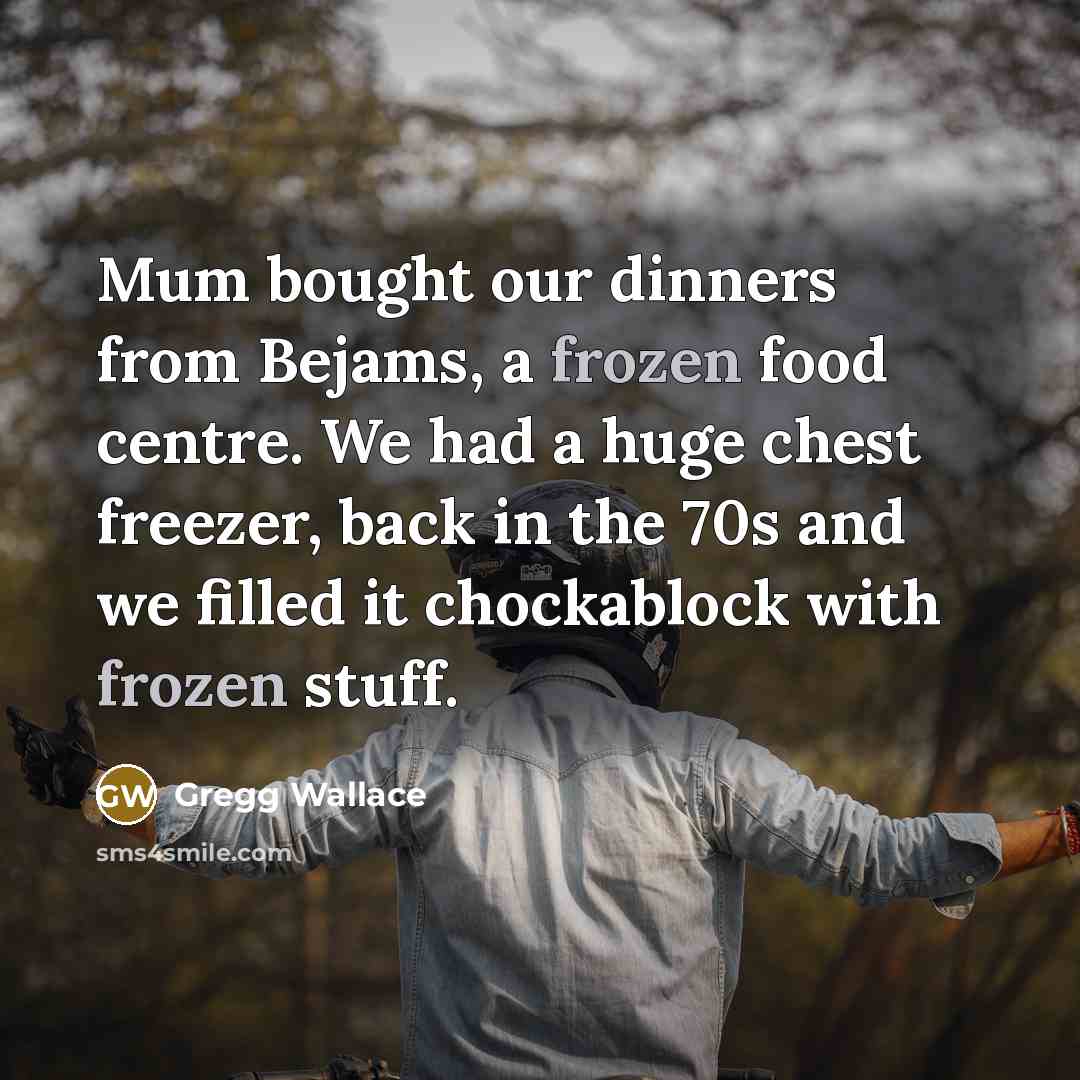 “Mum bought our dinners from Bejams, a frozen food centre.…” quote by Gregg Wallace