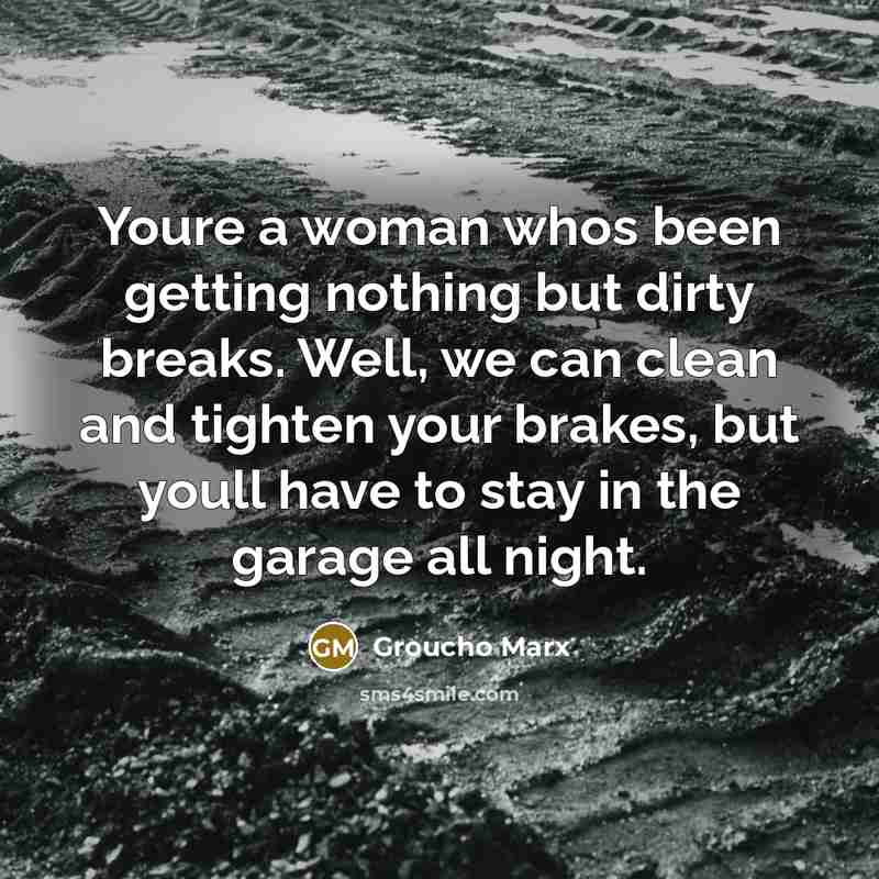 “Youre a woman whos been getting nothing but dirty breaks.…” quote by Groucho Marx