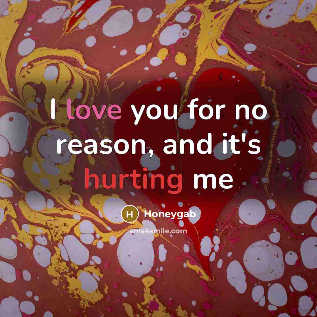 “I love you for no reason, and it's hurting me” quote by Honeygab