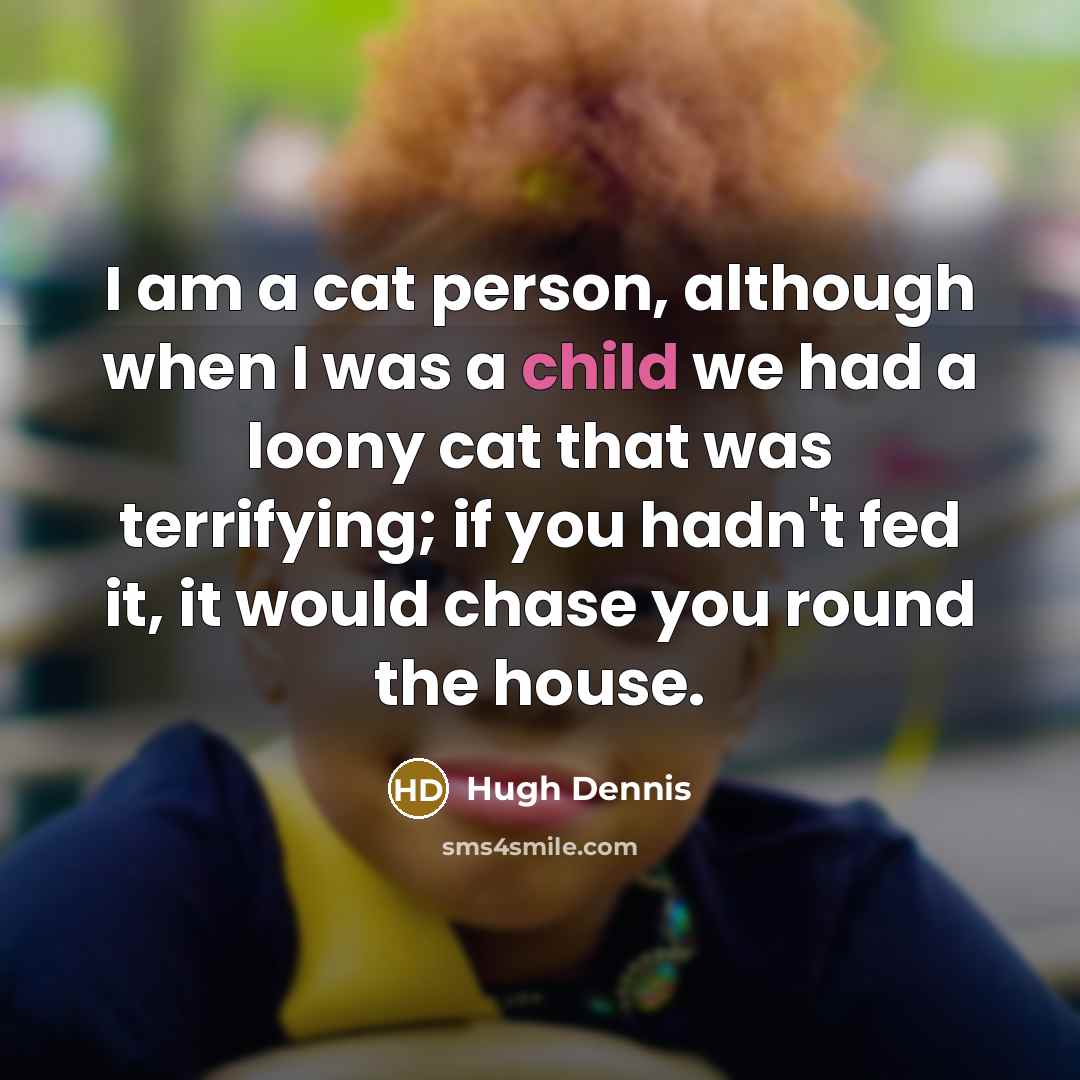 “I am a cat person, although when I was a…” quote by Hugh Dennis