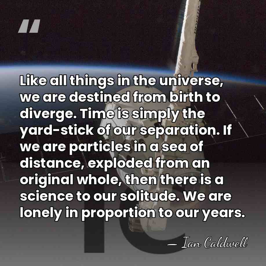 Like all things in the universe, we are destined from birth to&hellip; - Ian Caldwell