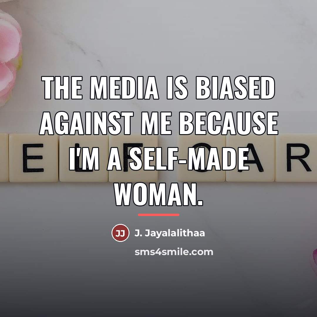 “The media is biased against me because I'm a self-made…” quote by J. Jayalalithaa
