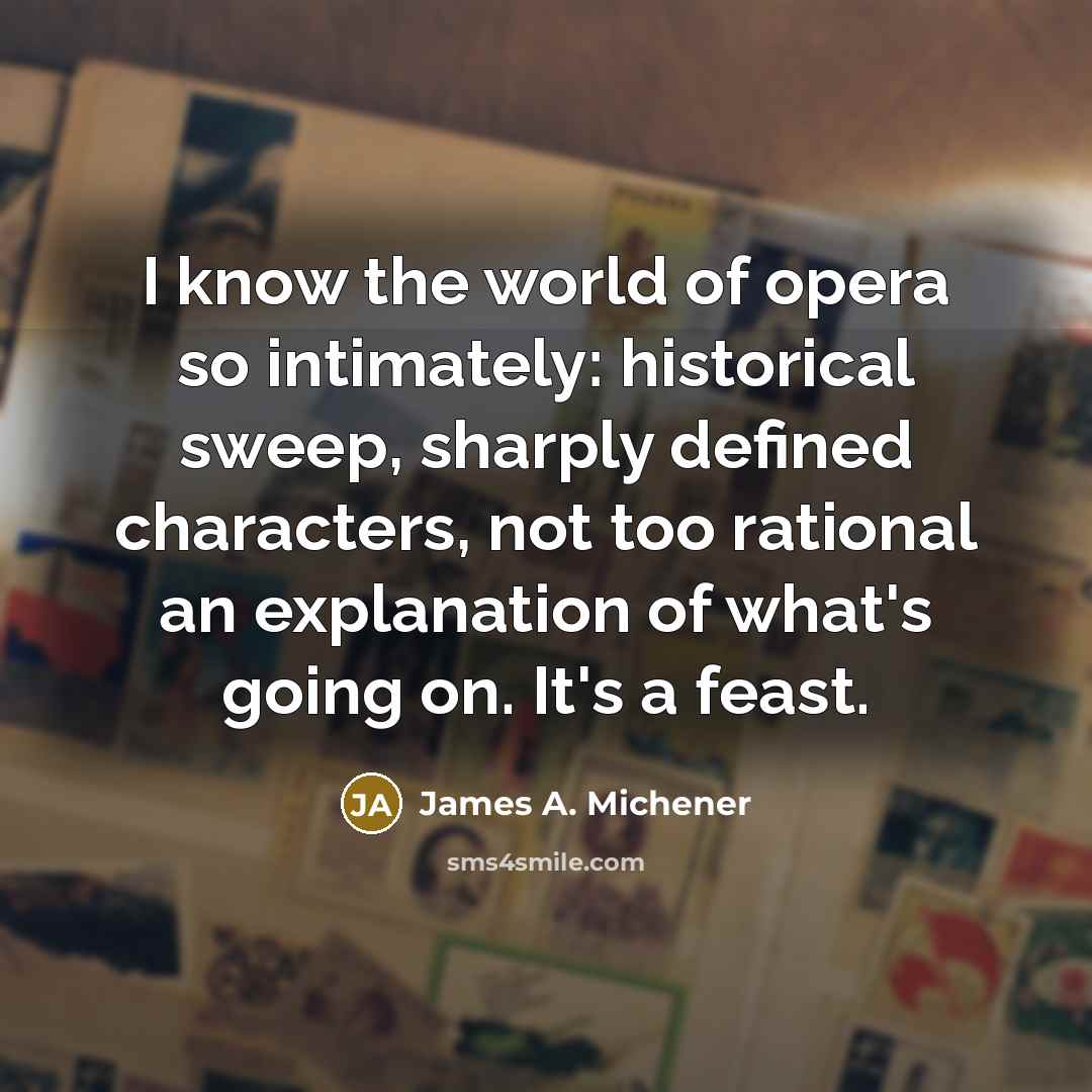 “I know the world of opera so intimately: historical sweep,…” quote by James A. Michener