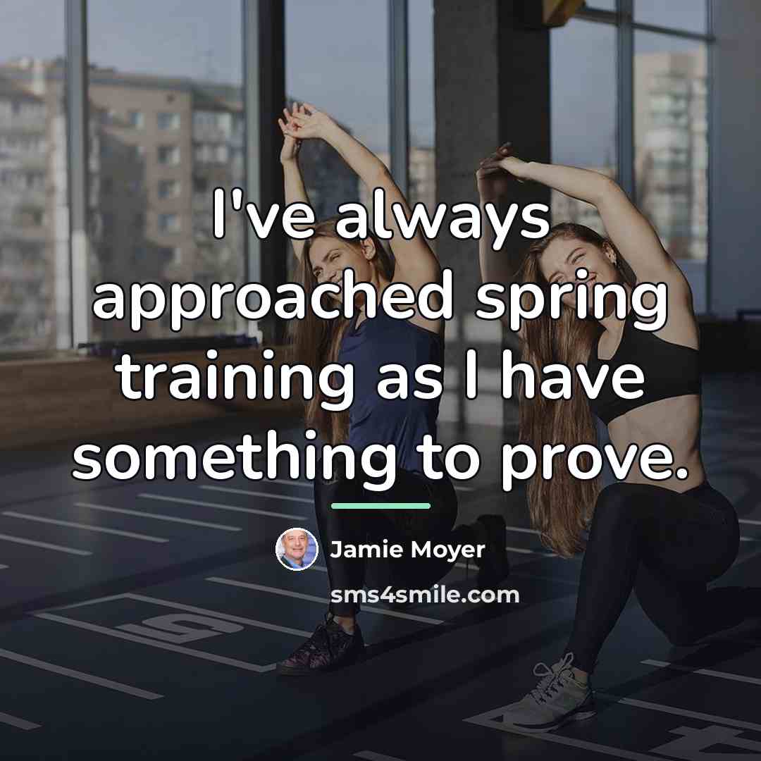 “I've always approached spring training as I have something to…” quote by Jamie Moyer