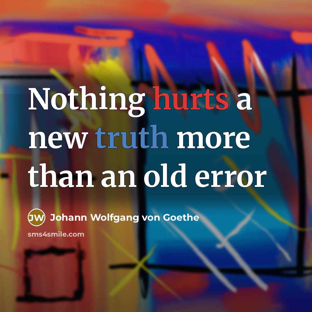 “Nothing hurts a new truth more than an old error” quote by Johann Wolfgang Von Goethe