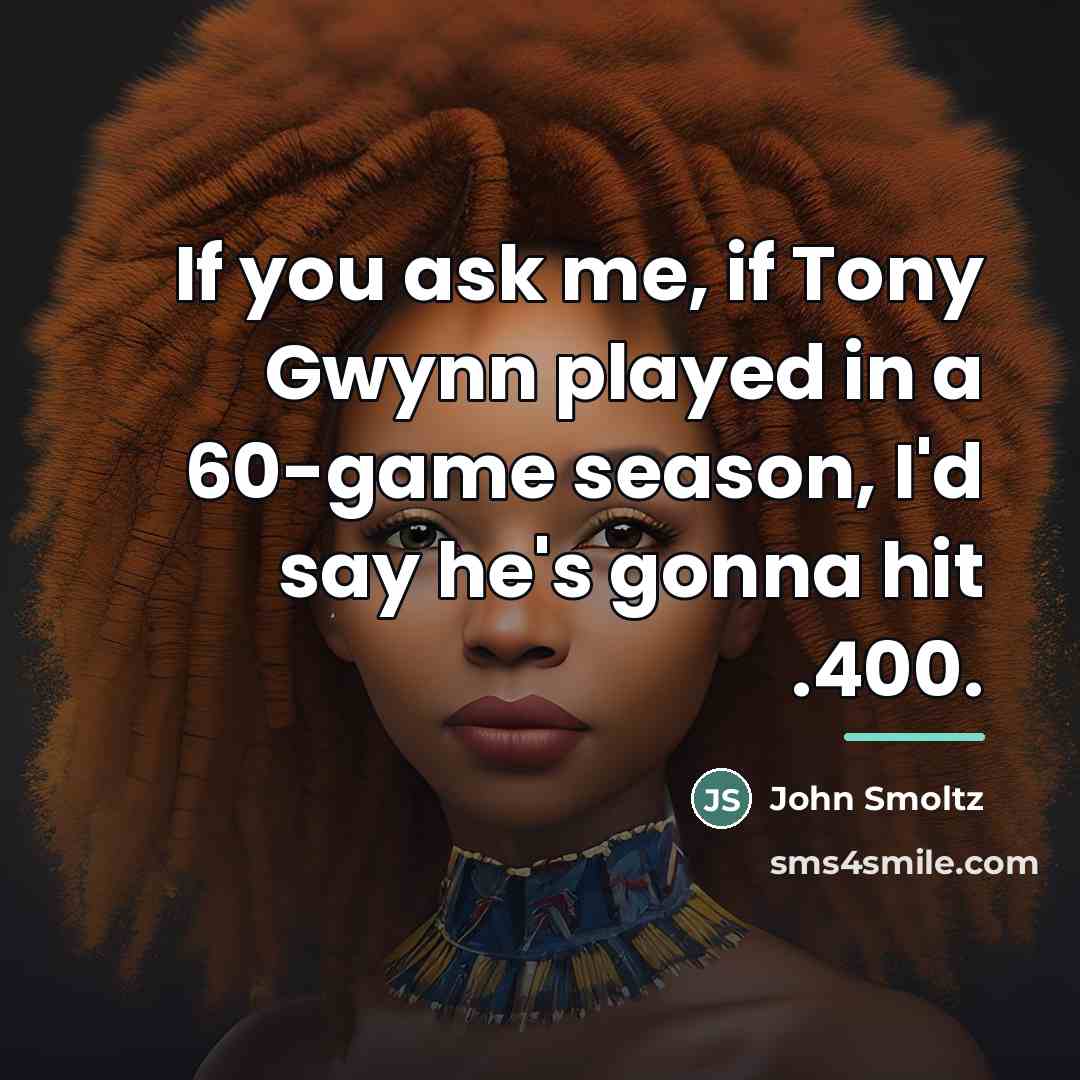 “If you ask me, if Tony Gwynn played in a…” quote by John Smoltz